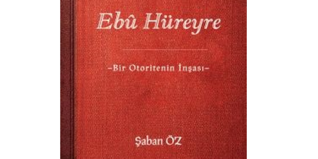 Prof. Dr. Şaban Öz’ün yeni çalışması Ebû Hüreyre -Bir Otoritenin İnşası- yayımlandı